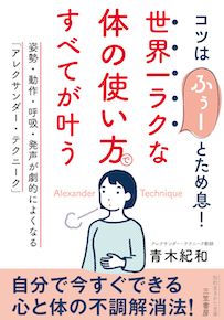 世界一ラクな体の使い方で全てが叶う　姿勢・動作・呼吸・発声が劇的によくなるアレクサンダーテクニーク